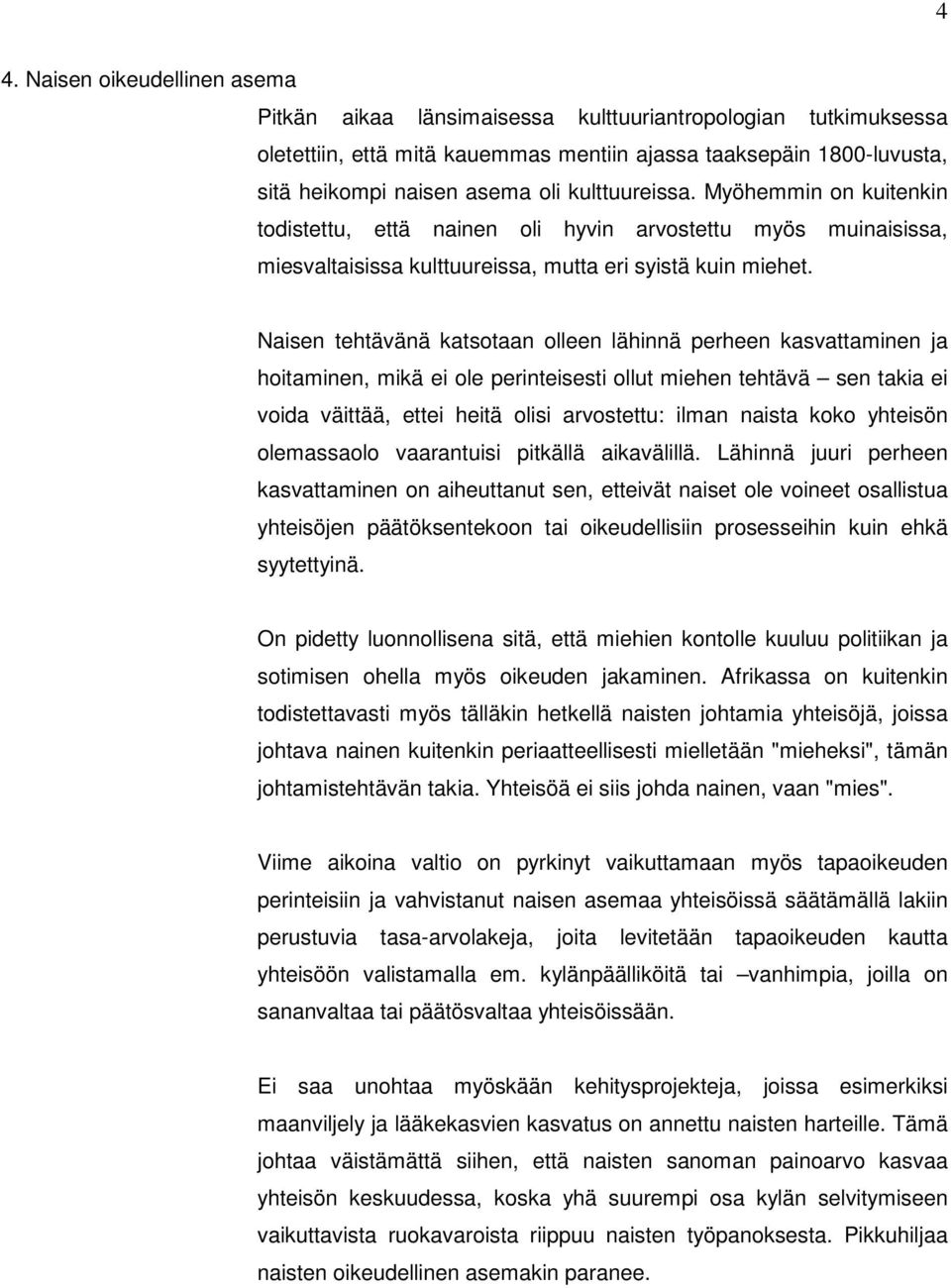 Naisen tehtävänä katsotaan olleen lähinnä perheen kasvattaminen ja hoitaminen, mikä ei ole perinteisesti ollut miehen tehtävä sen takia ei voida väittää, ettei heitä olisi arvostettu: ilman naista