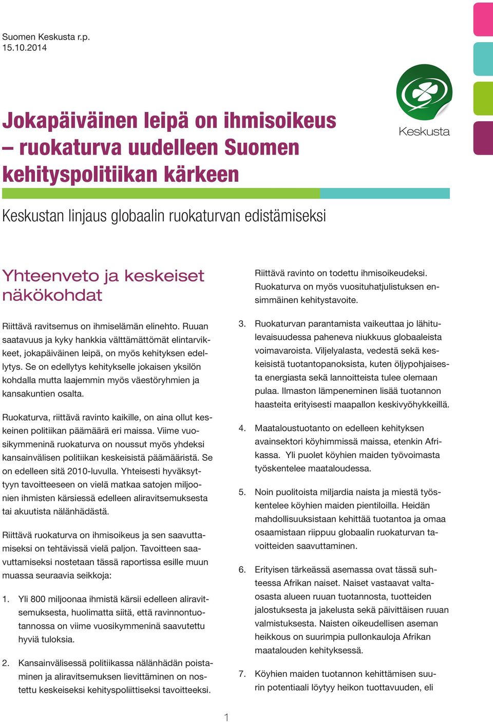 ravitsemus on ihmiselämän elinehto. Ruuan saatavuus ja kyky hankkia välttämättömät elintarvikkeet, jokapäiväinen leipä, on myös kehityksen edellytys.