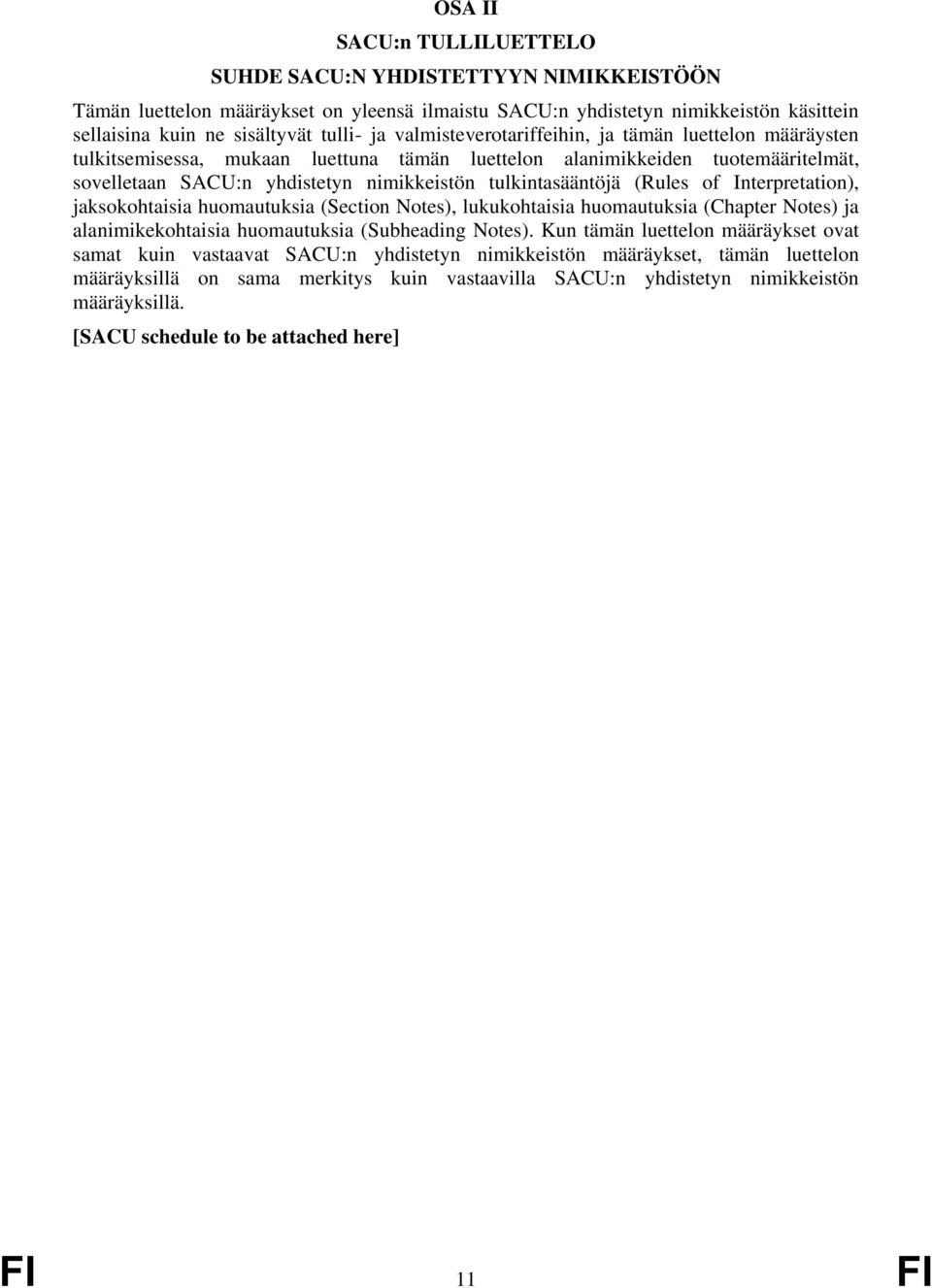 (Rules of Interpretation), jaksokohtaisia huomautuksia (Section Notes), lukukohtaisia huomautuksia (Chapter Notes) ja alanimikekohtaisia huomautuksia (Subheading Notes).