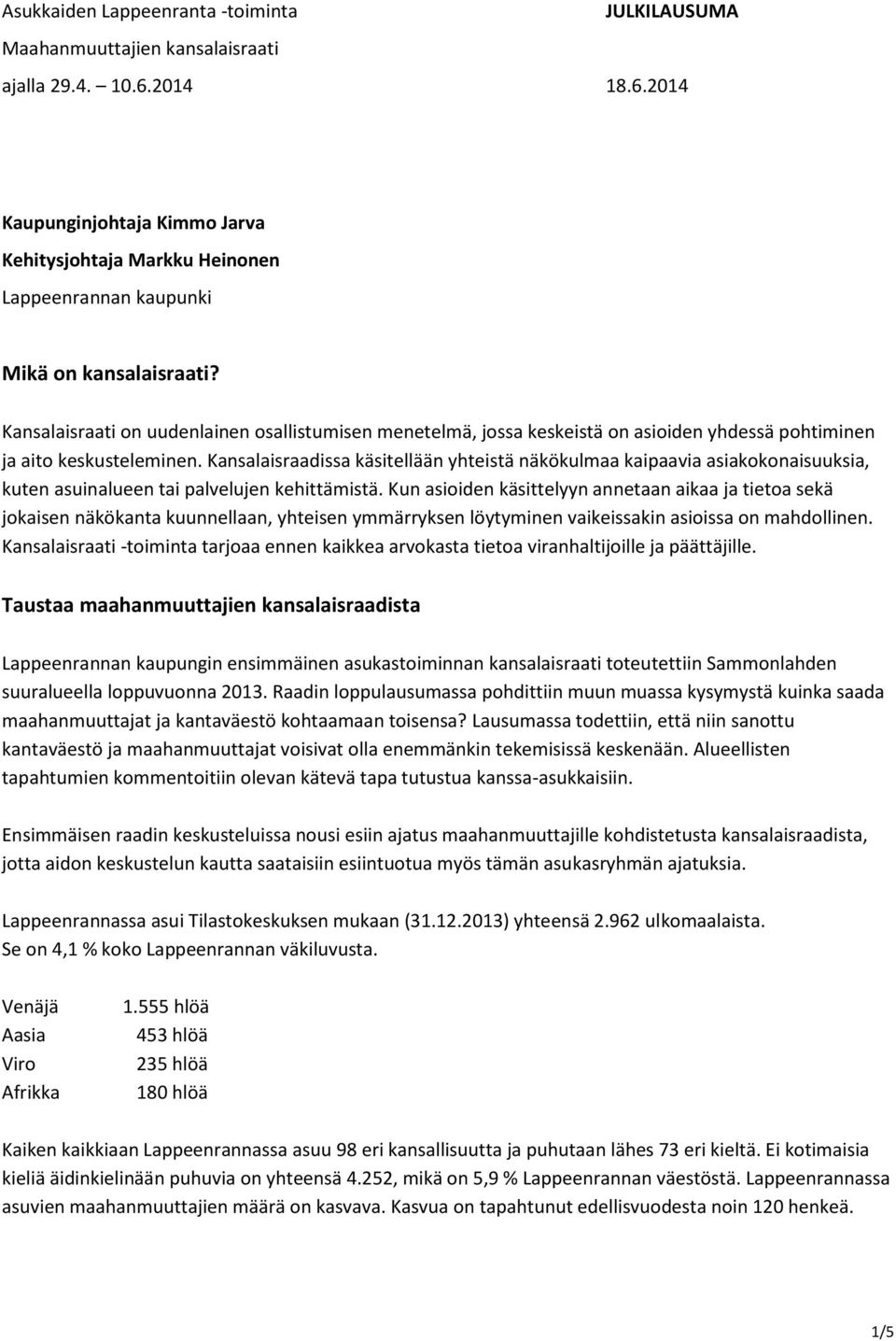 Kansalaisraati on uudenlainen osallistumisen menetelmä, jossa keskeistä on asioiden yhdessä pohtiminen ja aito keskusteleminen.