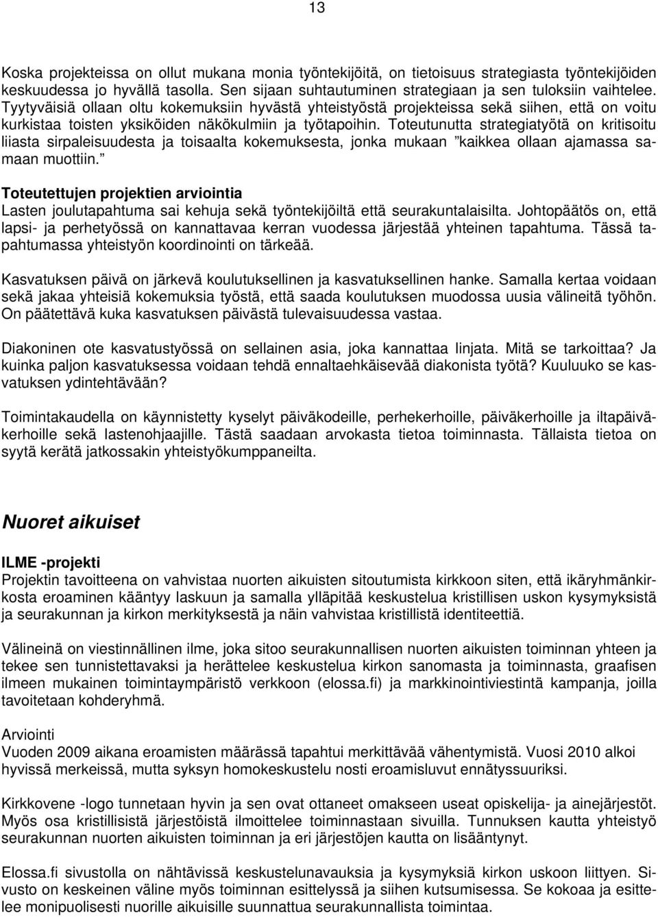 Toteutunutta strategiatyötä on kritisoitu liiasta sirpaleisuudesta ja toisaalta kokemuksesta, jonka mukaan kaikkea ollaan ajamassa samaan muottiin.
