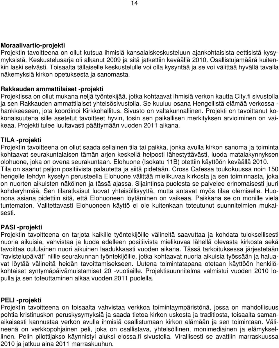 Toisaalta tällaiselle keskustelulle voi olla kysyntää ja se voi välittää hyvällä tavalla näkemyksiä kirkon opetuksesta ja sanomasta.