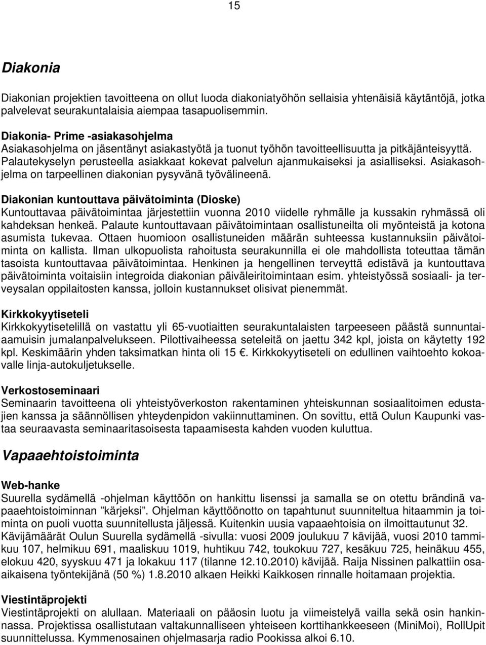 Palautekyselyn perusteella asiakkaat kokevat palvelun ajanmukaiseksi ja asialliseksi. Asiakasohjelma on tarpeellinen diakonian pysyvänä työvälineenä.
