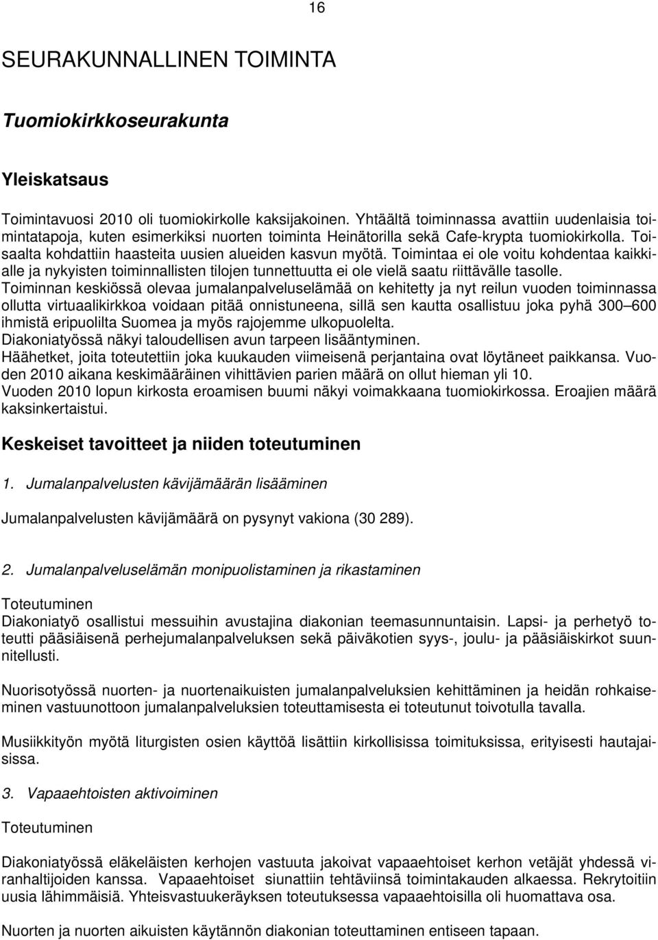 Toimintaa ei ole voitu kohdentaa kaikkialle ja nykyisten toiminnallisten tilojen tunnettuutta ei ole vielä saatu riittävälle tasolle.
