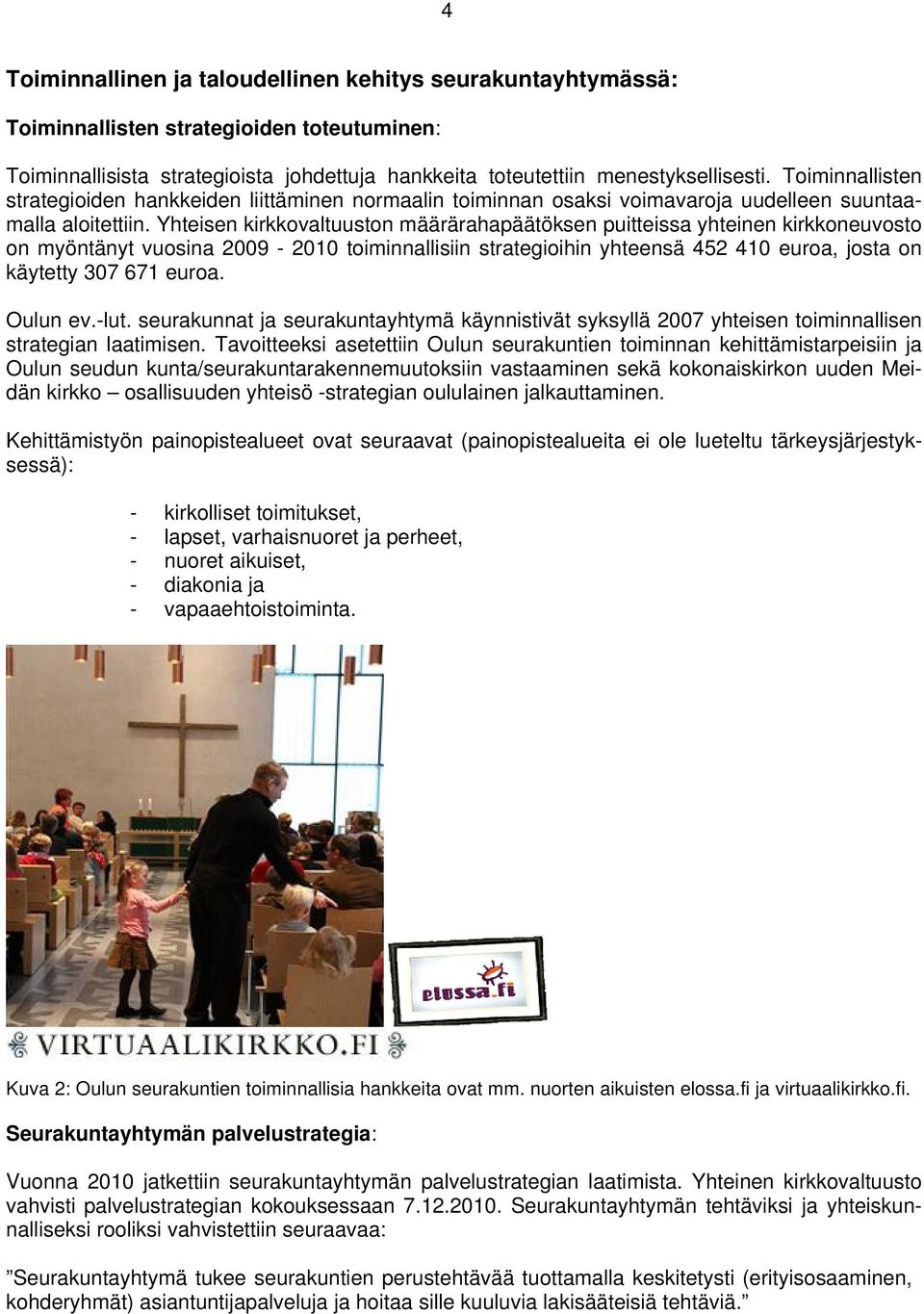 Yhteisen kirkkovaltuuston määrärahapäätöksen puitteissa yhteinen kirkkoneuvosto on myöntänyt vuosina 2009-2010 toiminnallisiin strategioihin yhteensä 452 410 euroa, josta on käytetty 307 671 euroa.