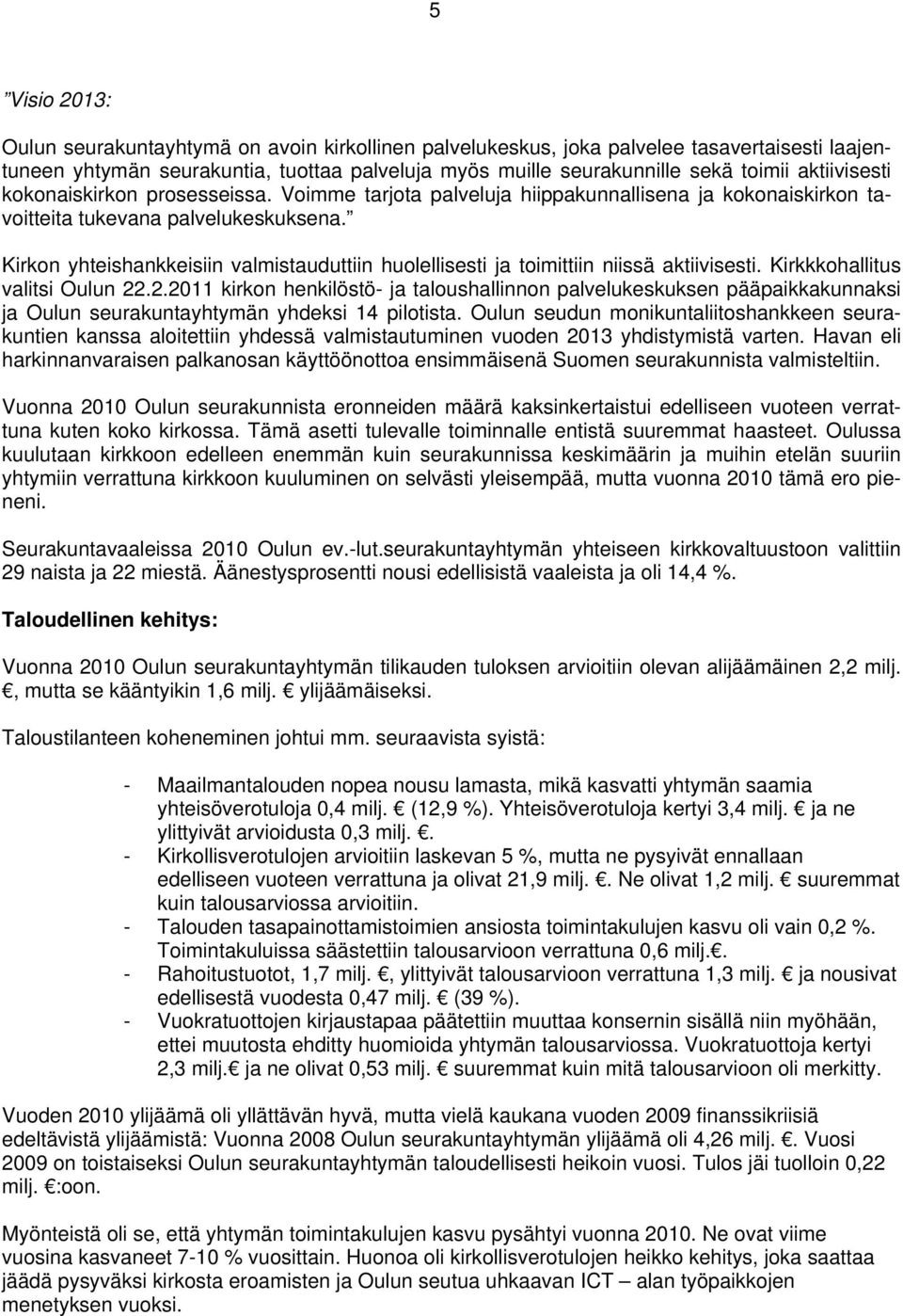 Kirkon yhteishankkeisiin valmistauduttiin huolellisesti ja toimittiin niissä aktiivisesti. Kirkkkohallitus valitsi Oulun 22