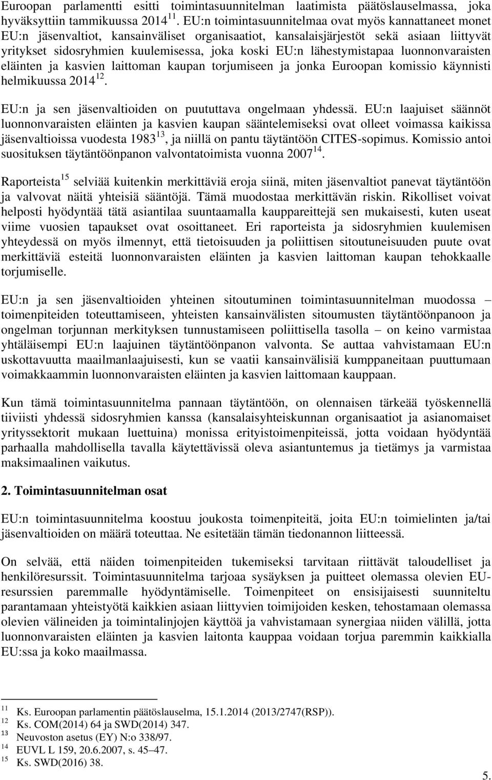 lähestymistapaa luonnonvaraisten eläinten ja kasvien laittoman kaupan torjumiseen ja jonka Euroopan komissio käynnisti helmikuussa 2014 12. EU:n ja sen jäsenvaltioiden on puututtava ongelmaan yhdessä.