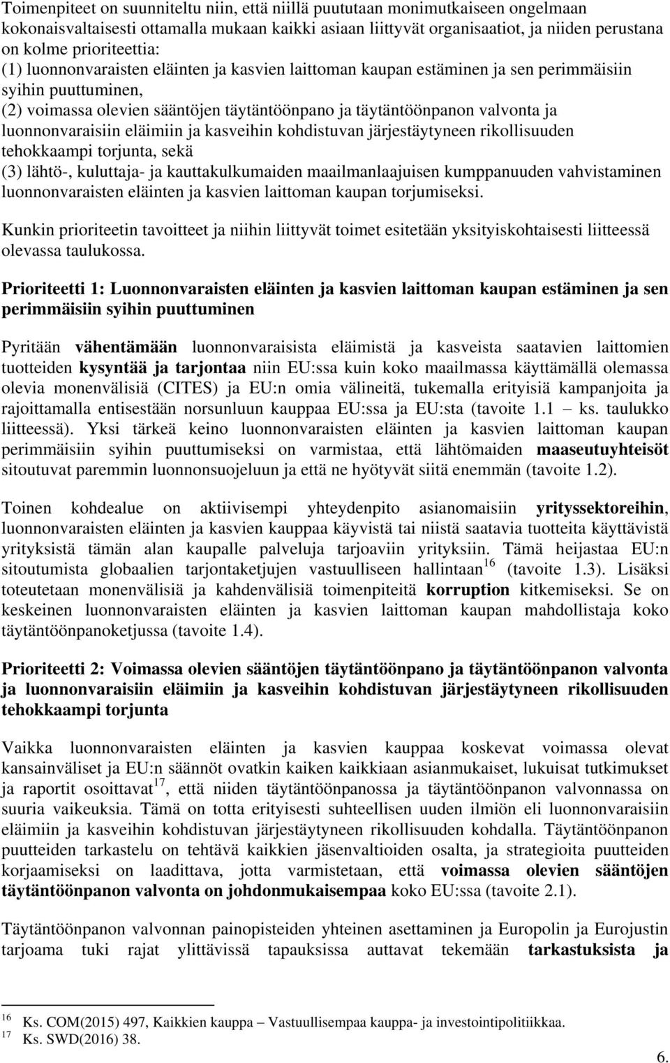 luonnonvaraisiin eläimiin ja kasveihin kohdistuvan järjestäytyneen rikollisuuden tehokkaampi torjunta, sekä (3) lähtö-, kuluttaja- ja kauttakulkumaiden maailmanlaajuisen kumppanuuden vahvistaminen