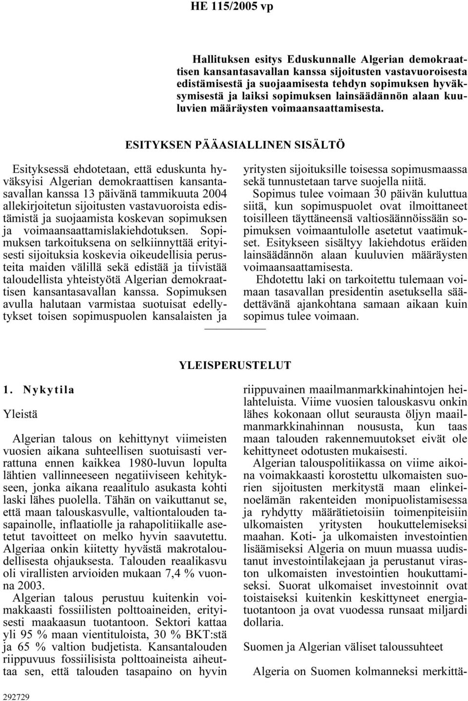 Esityksessä ehdotetaan, että eduskunta hyväksyisi Algerian demokraattisen kansantasavallan kanssa 13 päivänä tammikuuta 2004 allekirjoitetun sijoitusten vastavuoroista edistämistä ja suojaamista