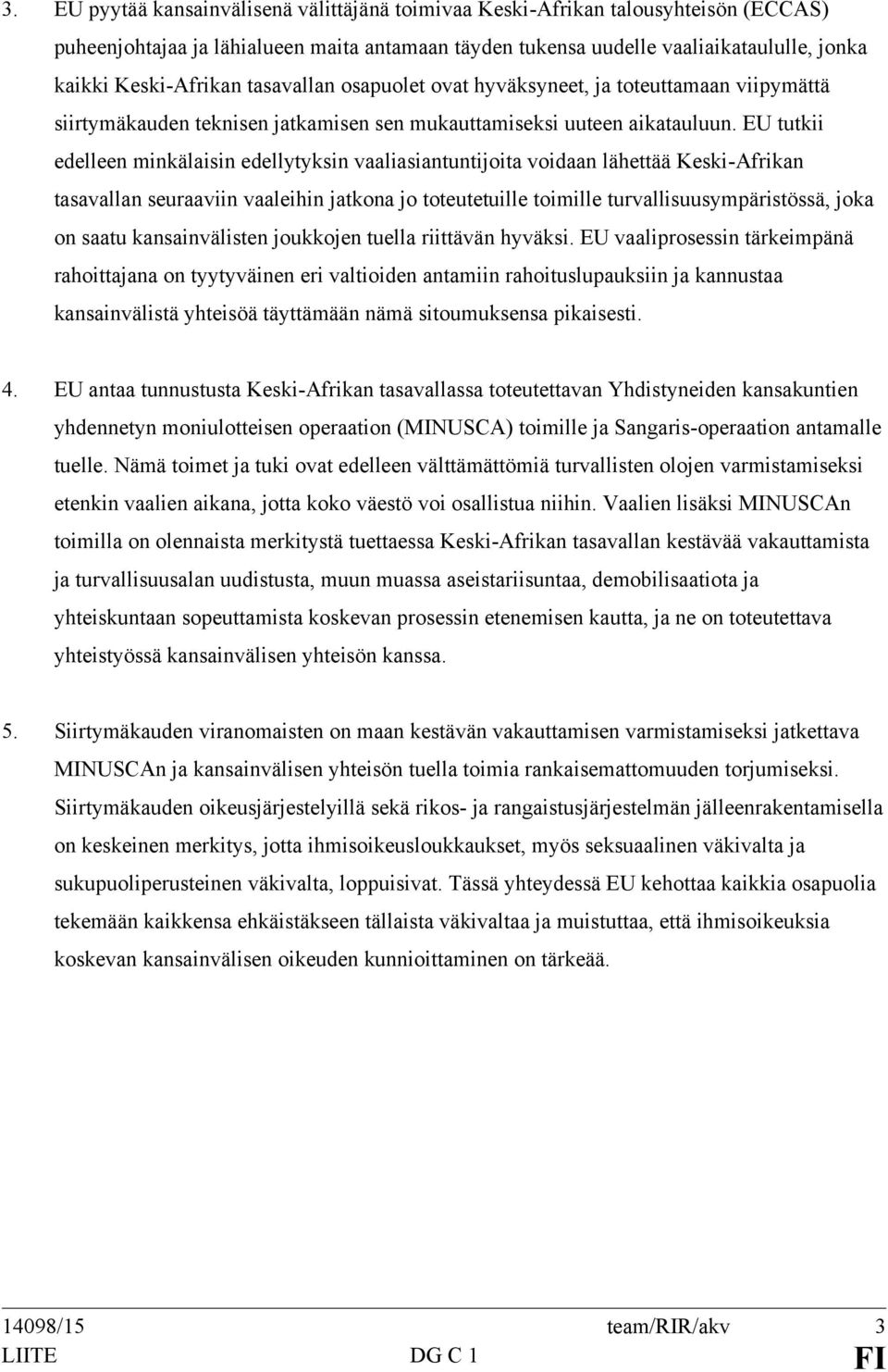 EU tutkii edelleen minkälaisin edellytyksin vaaliasiantuntijoita voidaan lähettää Keski-Afrikan tasavallan seuraaviin vaaleihin jatkona jo toteutetuille toimille turvallisuusympäristössä, joka on