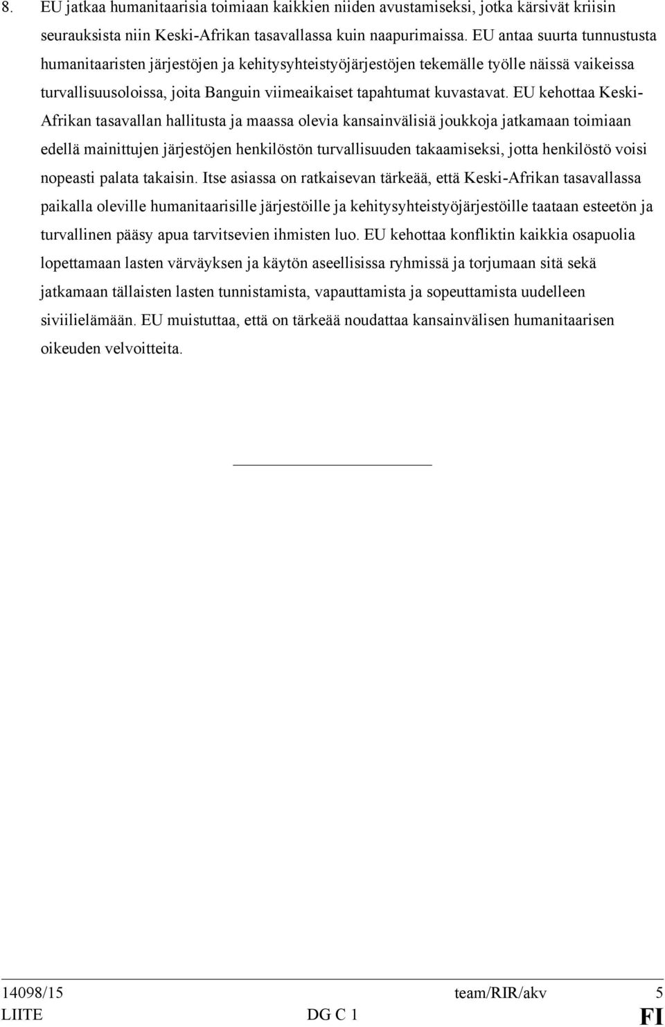 EU kehottaa Keski- Afrikan tasavallan hallitusta ja maassa olevia kansainvälisiä joukkoja jatkamaan toimiaan edellä mainittujen järjestöjen henkilöstön turvallisuuden takaamiseksi, jotta henkilöstö