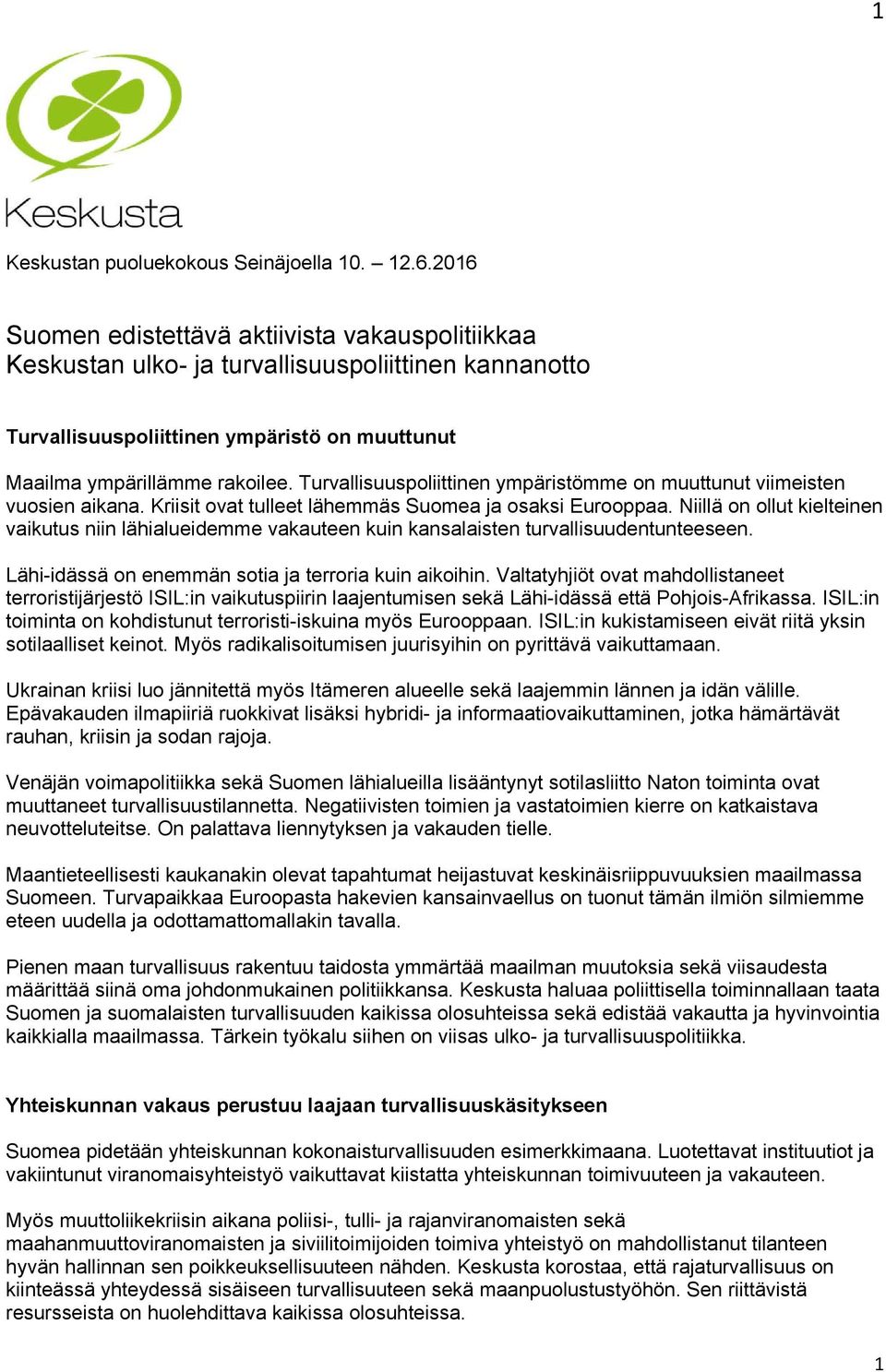 Turvallisuuspoliittinen ympäristömme on muuttunut viimeisten vuosien aikana. Kriisit ovat tulleet lähemmäs Suomea ja osaksi Eurooppaa.