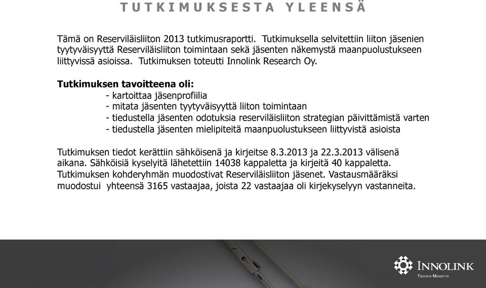 Tutkimuksen tavoitteena oli: - kartoittaa jäsenprofiilia - mitata jäsenten tyytyväisyyttä liiton toimintaan - tiedustella jäsenten odotuksia reserviläisliiton strategian päivittämistä varten -