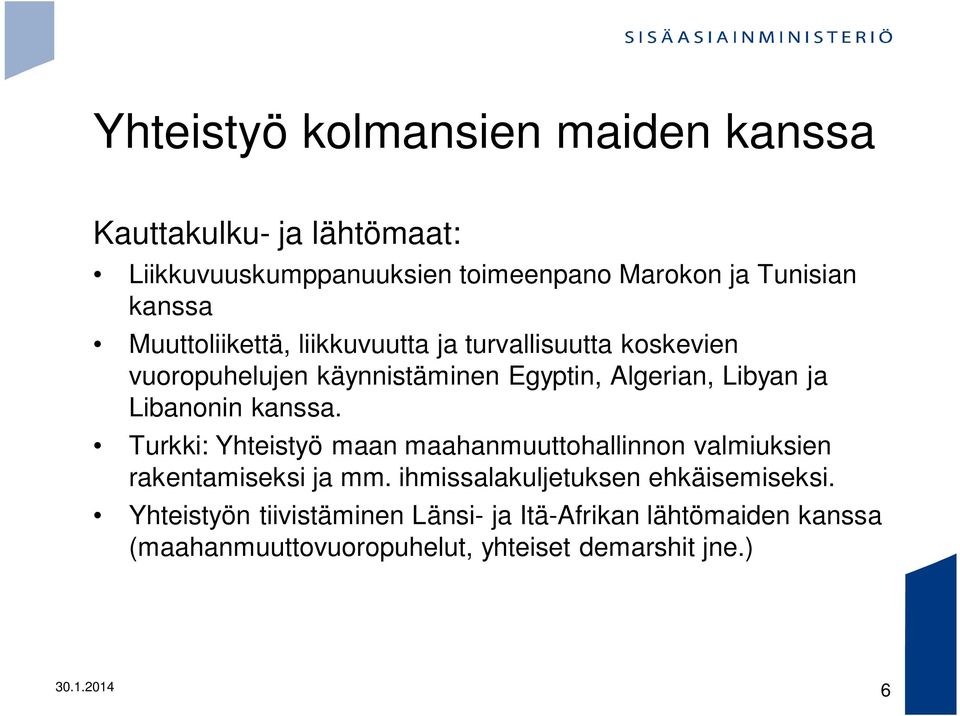 kanssa. Turkki: Yhteistyö maan maahanmuuttohallinnon valmiuksien rakentamiseksi ja mm. ihmissalakuljetuksen ehkäisemiseksi.