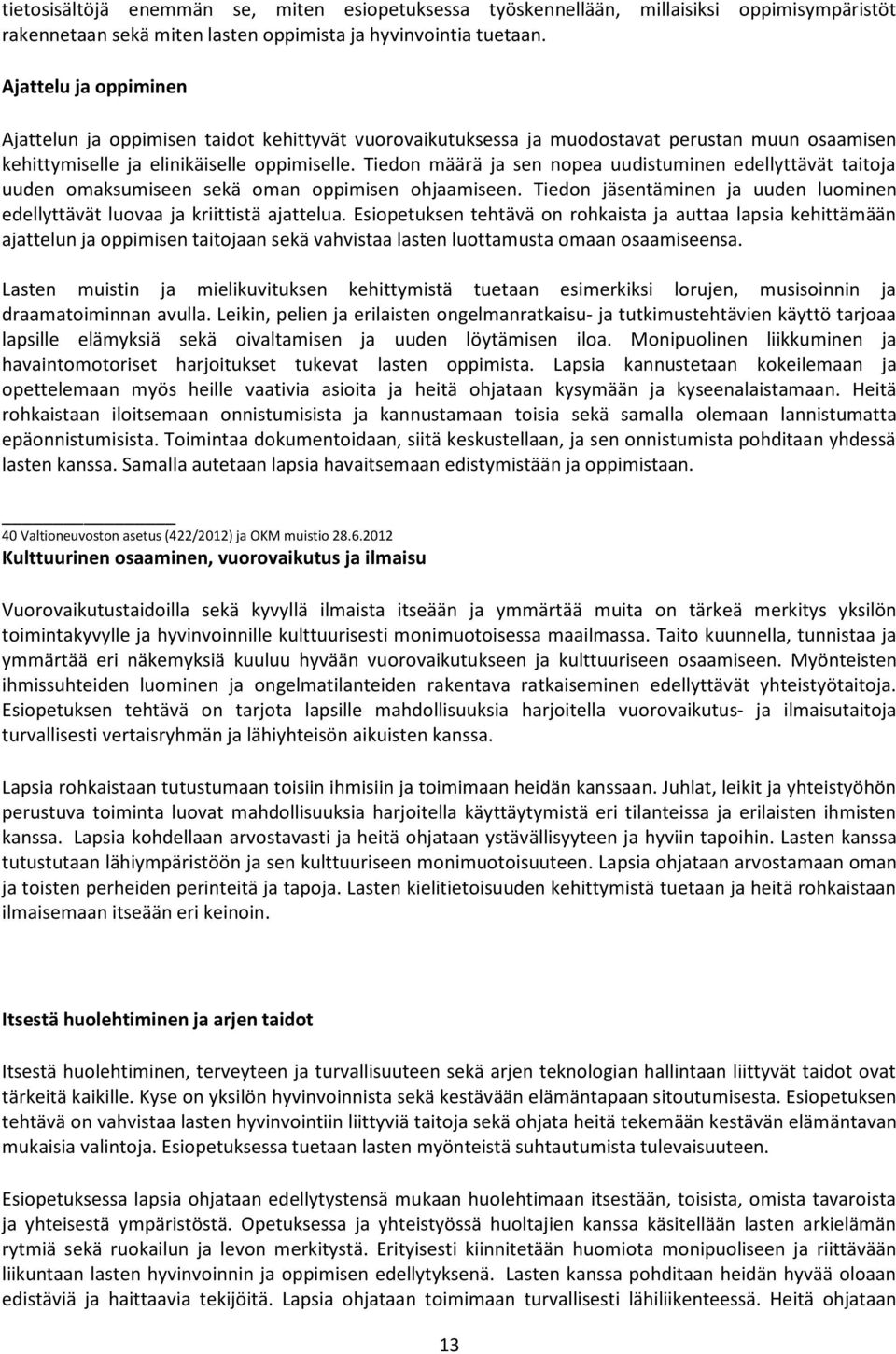 Tiedon määrä ja sen nopea uudistuminen edellyttävät taitoja uuden omaksumiseen sekä oman oppimisen ohjaamiseen. Tiedon jäsentäminen ja uuden luominen edellyttävät luovaa ja kriittistä ajattelua.