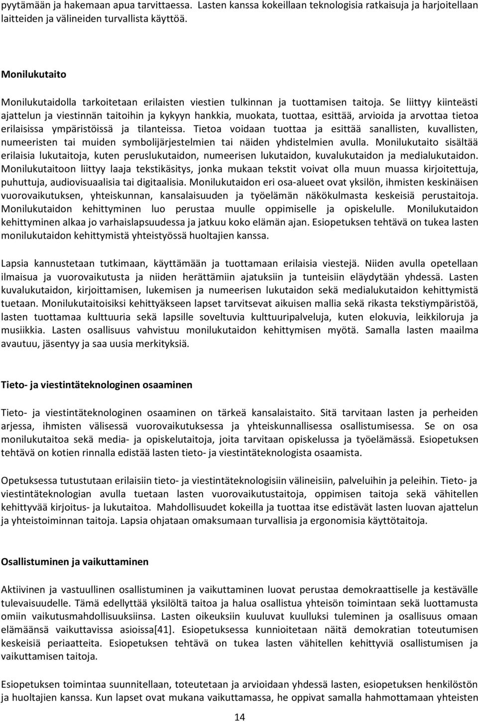 Se liittyy kiinteästi ajattelun ja viestinnän taitoihin ja kykyyn hankkia, muokata, tuottaa, esittää, arvioida ja arvottaa tietoa erilaisissa ympäristöissä ja tilanteissa.