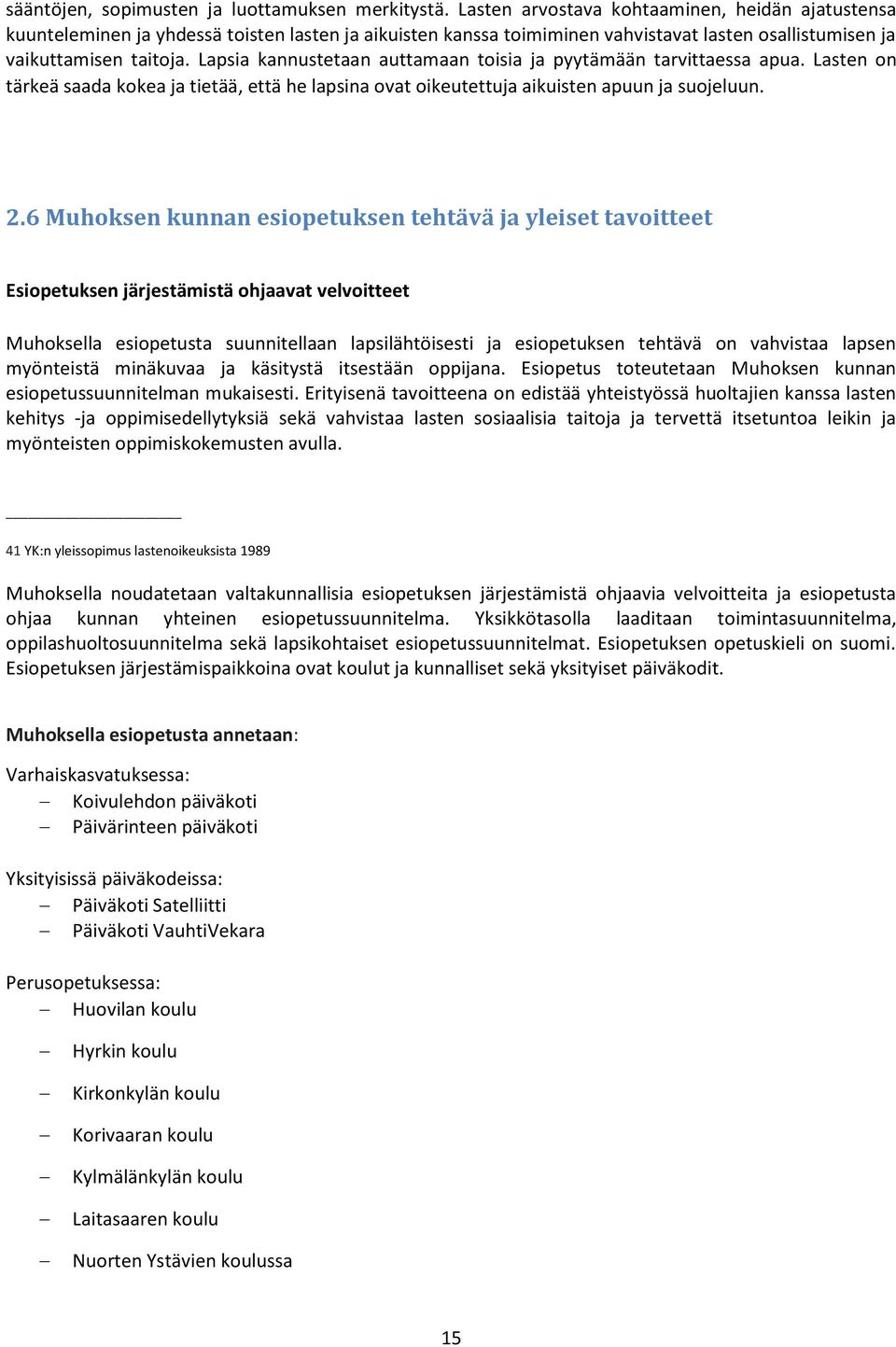 Lapsia kannustetaan auttamaan toisia ja pyytämään tarvittaessa apua. Lasten on tärkeä saada kokea ja tietää, että he lapsina ovat oikeutettuja aikuisten apuun ja suojeluun. 2.