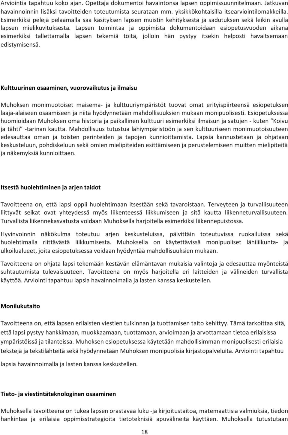 Lapsen toimintaa ja oppimista dokumentoidaan esiopetusvuoden aikana esimerkiksi tallettamalla lapsen tekemiä töitä, jolloin hän pystyy itsekin helposti havaitsemaan edistymisensä.