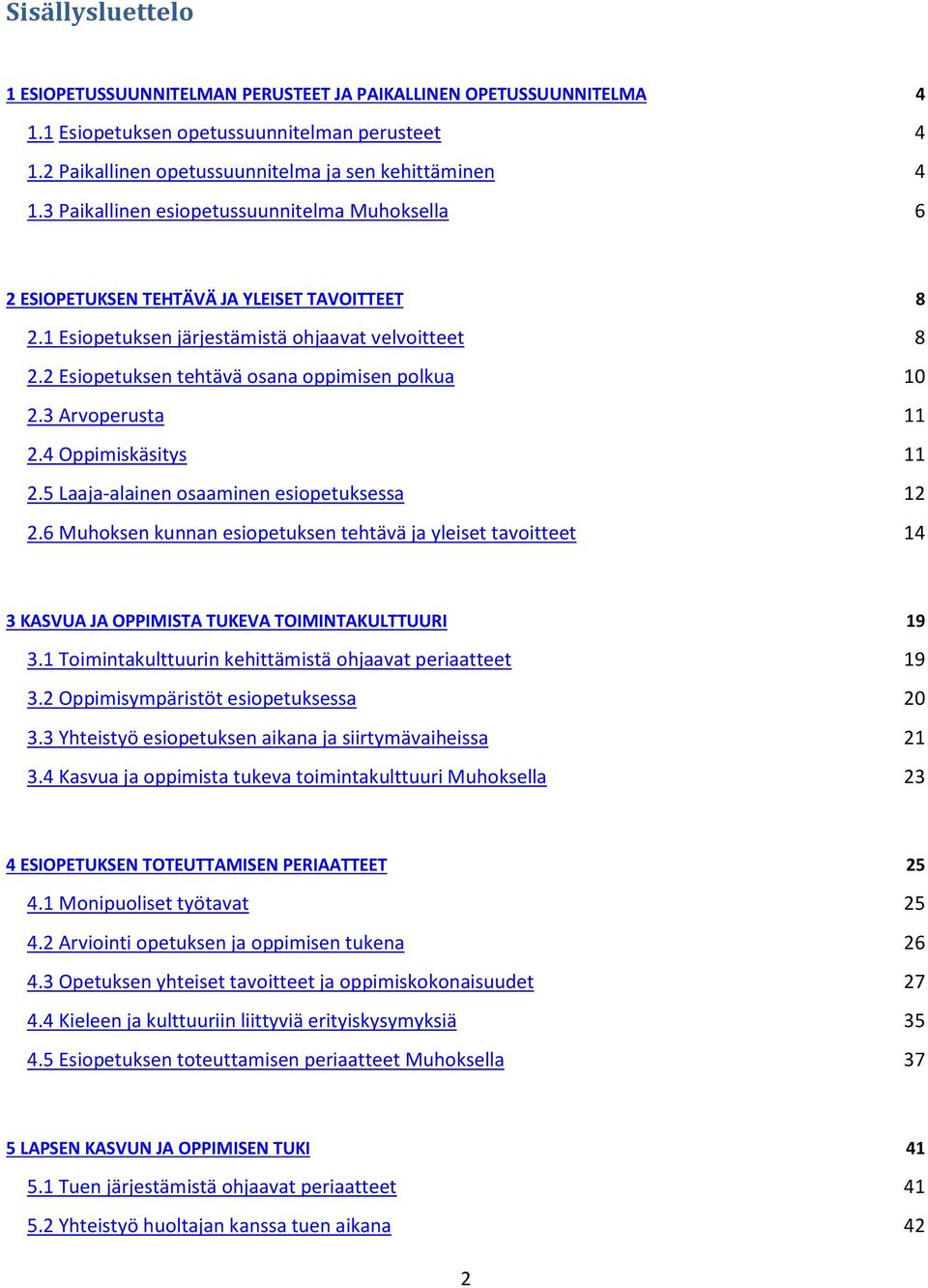 2 Esiopetuksen tehtävä osana oppimisen polkua 10 2.3 Arvoperusta 11 2.4 Oppimiskäsitys 11 2.5 Laaja-alainen osaaminen esiopetuksessa 12 2.