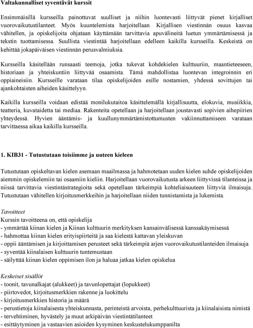 Suullista viestintää harjoitellaan edelleen kaikilla kursseilla. Keskeistä on kehittää jokapäiväisen viestinnän perusvalmiuksia.