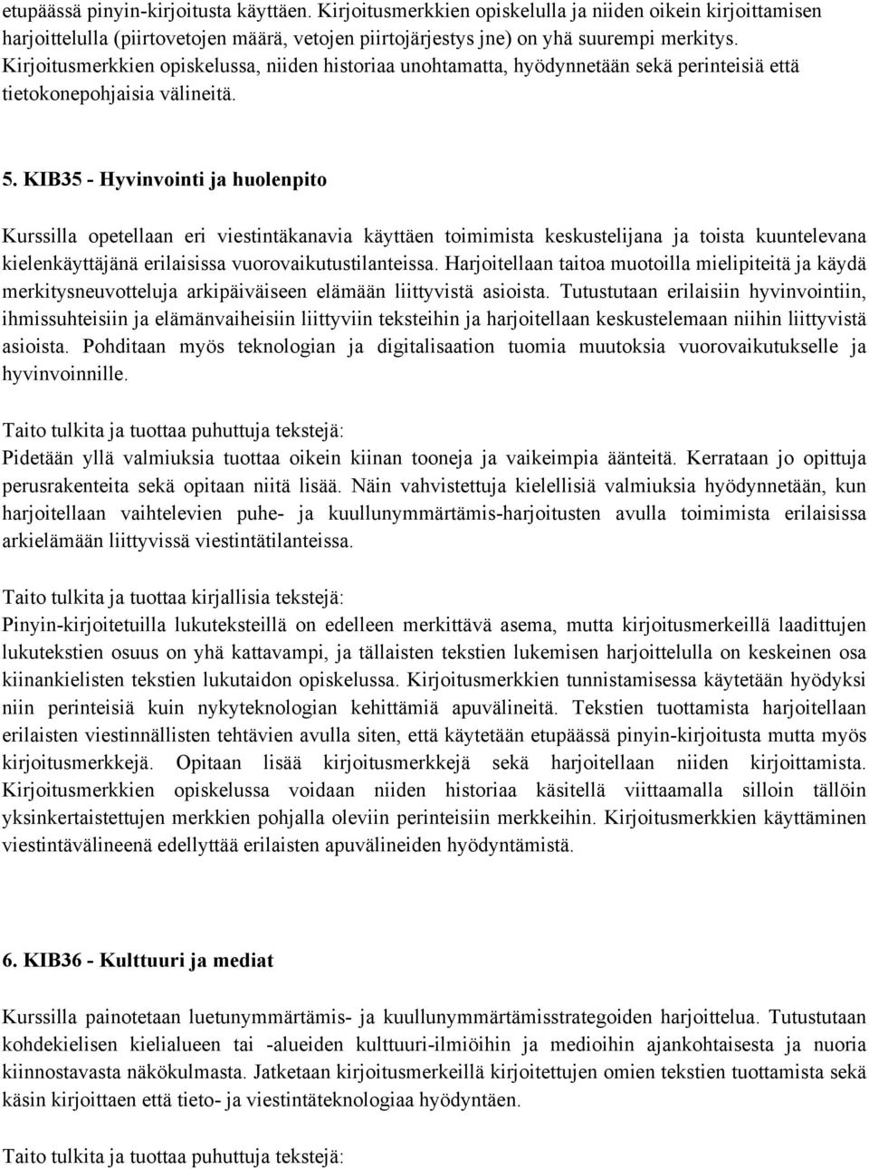 KIB35 - Hyvinvointi ja huolenpito Kurssilla opetellaan eri viestintäkanavia käyttäen toimimista keskustelijana ja toista kuuntelevana kielenkäyttäjänä erilaisissa vuorovaikutustilanteissa.