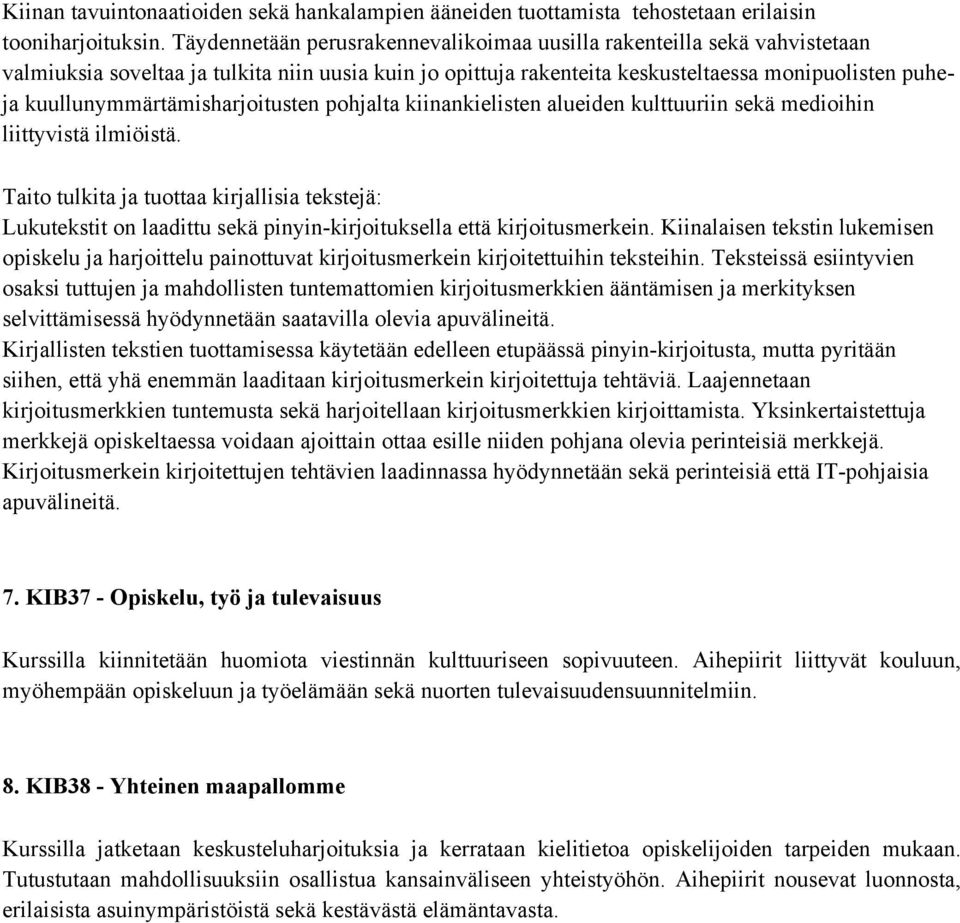 kuullunymmärtämisharjoitusten pohjalta kiinankielisten alueiden kulttuuriin sekä medioihin liittyvistä ilmiöistä. Lukutekstit on laadittu sekä pinyin-kirjoituksella että kirjoitusmerkein.