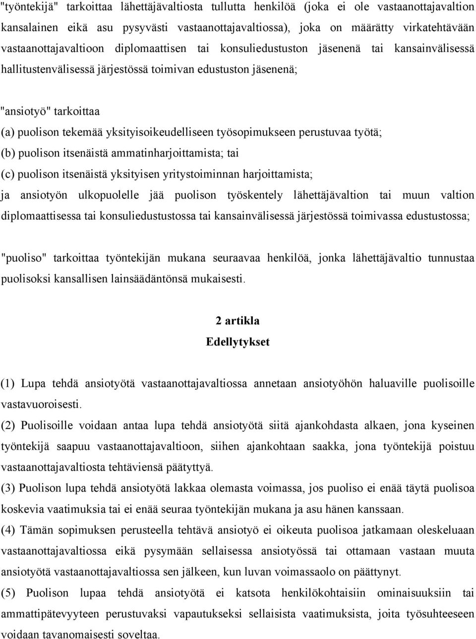 yksityisoikeudelliseen työsopimukseen perustuvaa työtä; (b) puolison itsenäistä ammatinharjoittamista; tai (c) puolison itsenäistä yksityisen yritystoiminnan harjoittamista; ja ansiotyön ulkopuolelle