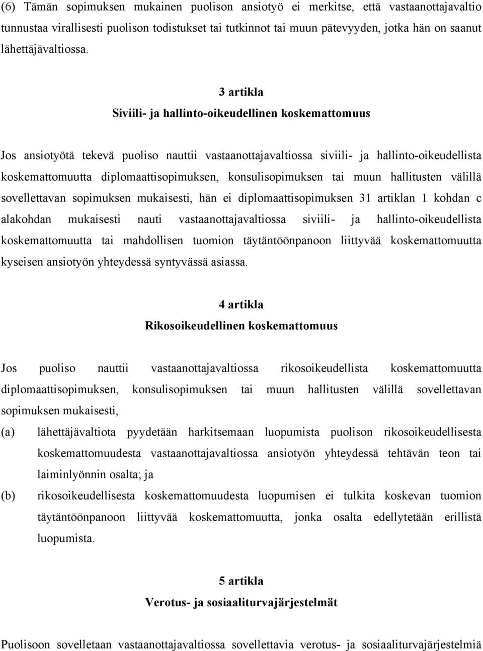 3 artikla Siviili- ja hallinto-oikeudellinen koskemattomuus Jos ansiotyötä tekevä puoliso nauttii vastaanottajavaltiossa siviili- ja hallinto-oikeudellista koskemattomuutta diplomaattisopimuksen,