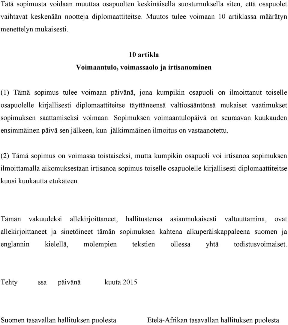 10 artikla Voimaantulo, voimassaolo ja irtisanominen (1) Tämä sopimus tulee voimaan päivänä, jona kumpikin osapuoli on ilmoittanut toiselle osapuolelle kirjallisesti diplomaattiteitse täyttäneensä