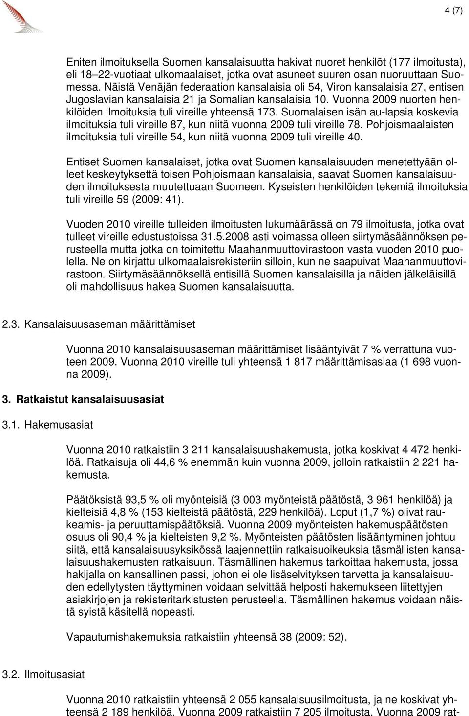 Vuonna 2009 nuorten henkilöiden ilmoituksia tuli vireille yhteensä 173. Suomalaisen isän au-lapsia koskevia ilmoituksia tuli vireille 87, kun niitä vuonna 2009 tuli vireille 78.