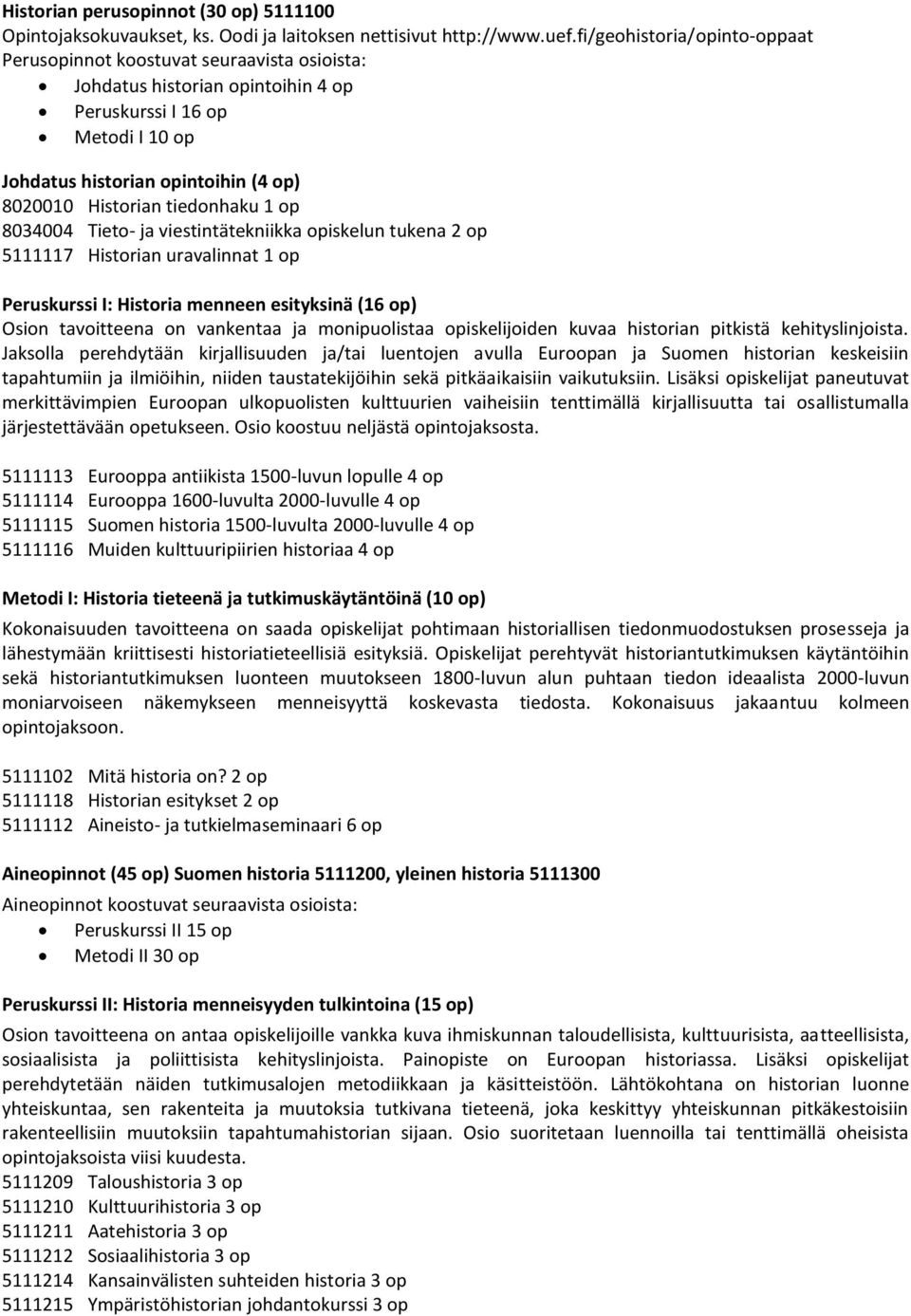 tiedonhaku 1 op 8034004 Tieto- ja viestintätekniikka opiskelun tukena 2 op 5111117 Historian uravalinnat 1 op Peruskurssi I: Historia menneen esityksinä (16 op) Osion tavoitteena on vankentaa ja