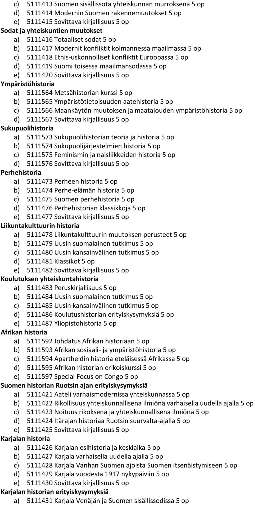 Sovittava kirjallisuus 5 op Ympäristöhistoria a) 5111564 Metsähistorian kurssi 5 op b) 5111565 Ympäristötietoisuuden aatehistoria 5 op c) 5111566 Maankäytön muutoksen ja maatalouden ympäristöhistoria