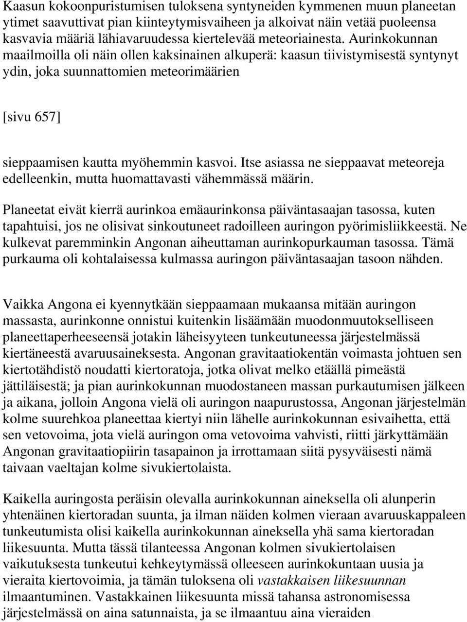 Itse asiassa ne sieppaavat meteoreja edelleenkin, mutta huomattavasti vähemmässä määrin.