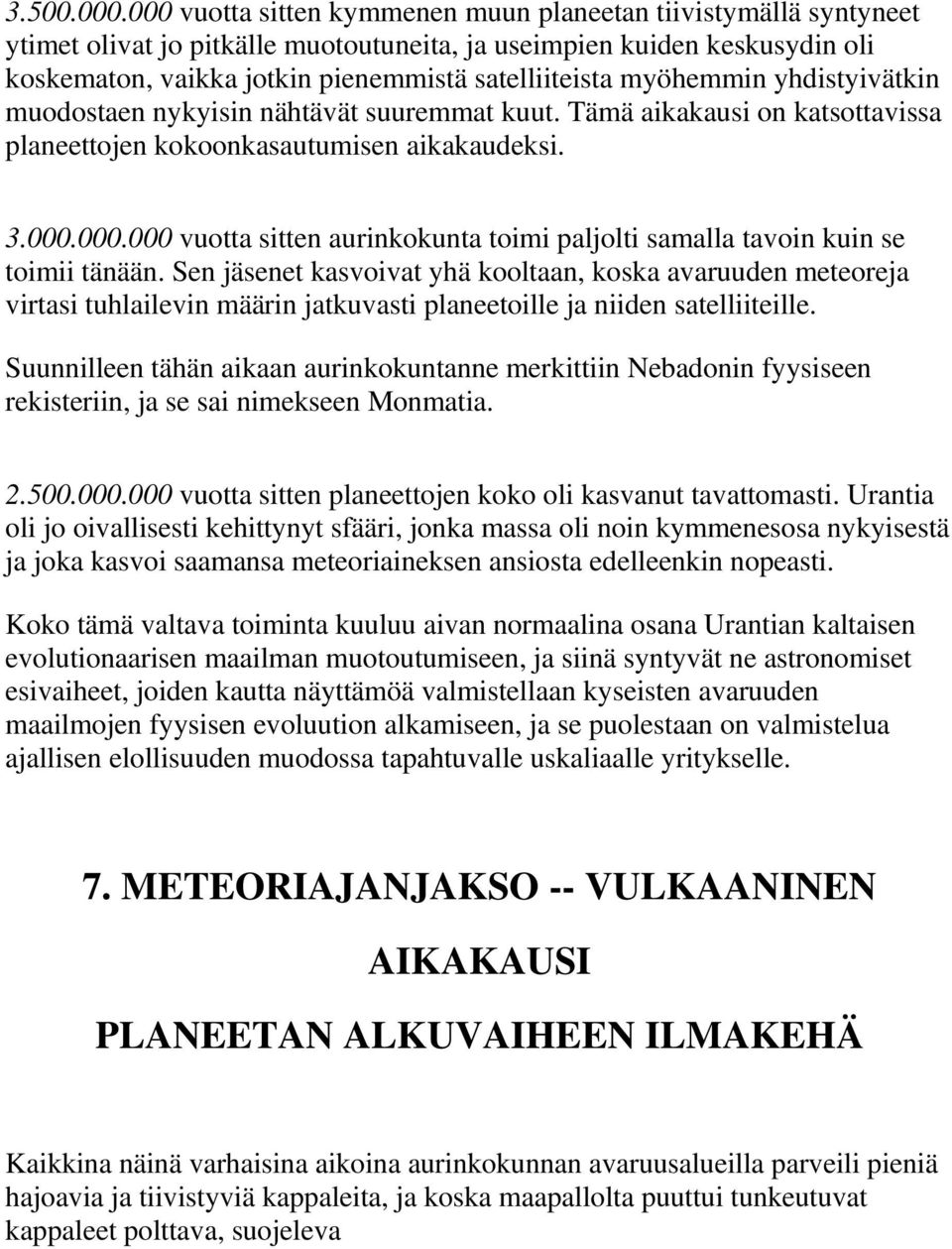 myöhemmin yhdistyivätkin muodostaen nykyisin nähtävät suuremmat kuut. Tämä aikakausi on katsottavissa planeettojen kokoonkasautumisen aikakaudeksi. 3.000.