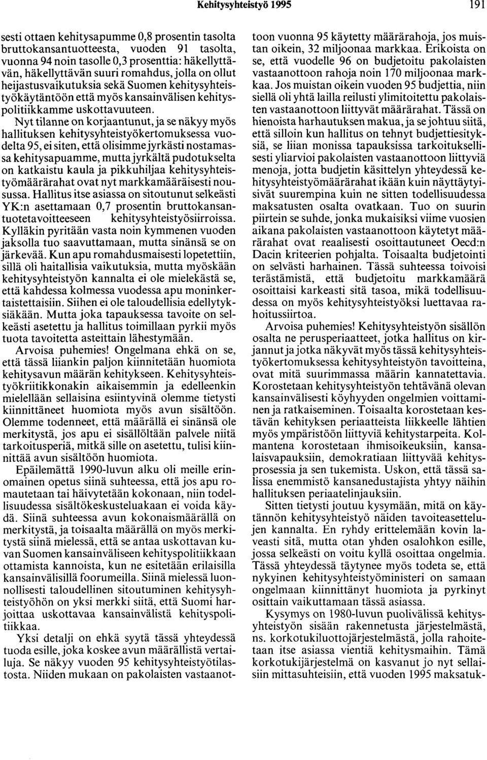 Nyt tilanne on korjaantunut,ja se näkyy myös hallituksen kehitysyhteistyökertomuksessa vuodelta 95, ei siten, että olisimme jyrkästi nostamassa kehitysapuamme, muttajyrkältä pudotukselta on katkaistu