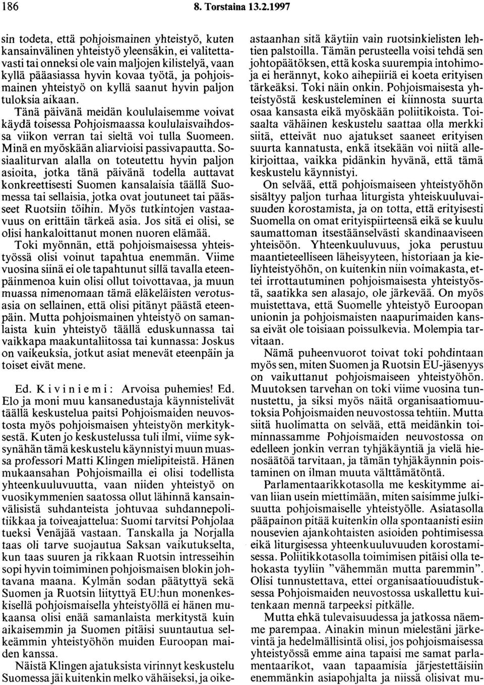 pohjoismainen yhteistyö on kyllä saanut hyvin paljon tuloksia aikaan.