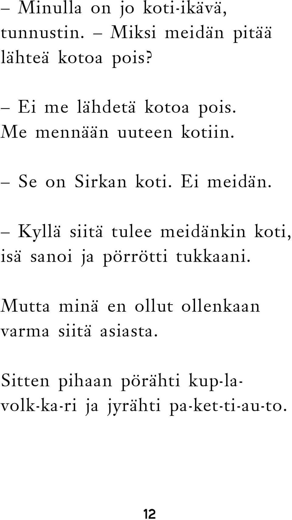 Kyllä siitä tulee meidänkin koti, isä sanoi ja pörrötti tukkaani.