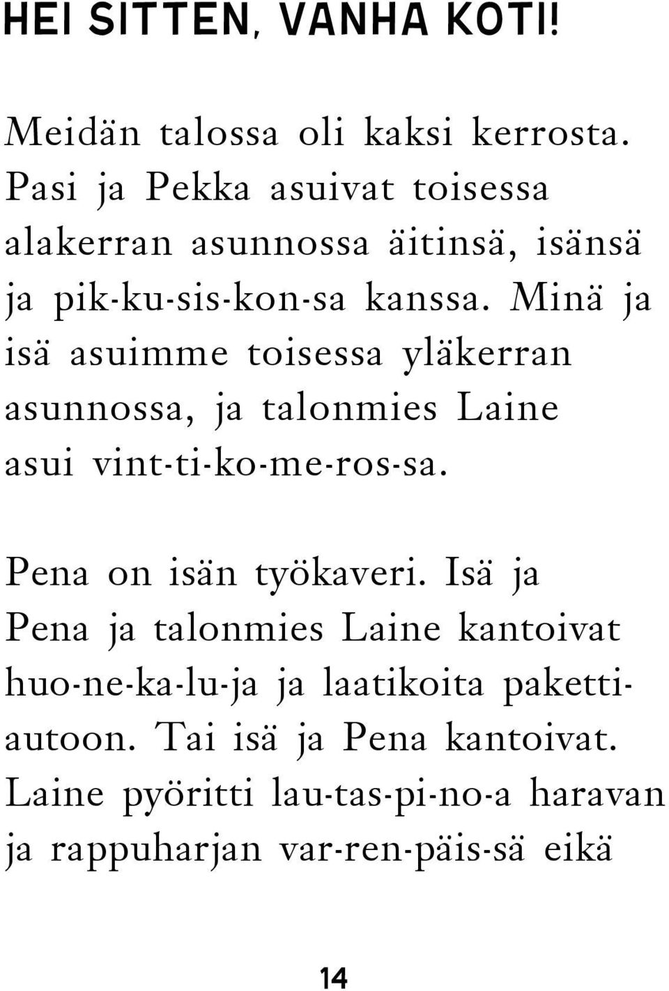 Minä ja isä asuimme toisessa yläkerran asunnossa, ja talonmies Laine asui vint-ti-ko-me-ros-sa.