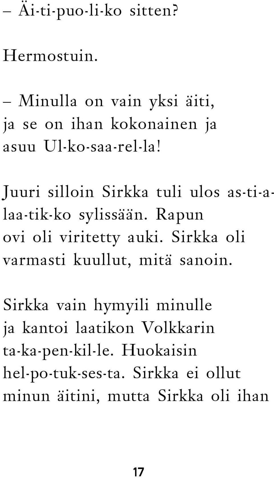 Juuri silloin Sirkka tuli ulos as-ti-alaa-tik-ko sylissään. Rapun ovi oli viritetty auki.