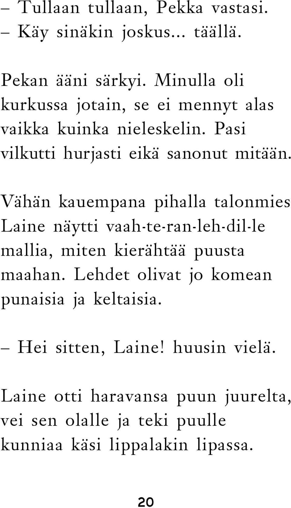 Vähän kauempana pihalla talonmies Laine näytti vaah-te-ran-leh-dil-le mallia, miten kierähtää puusta maahan.