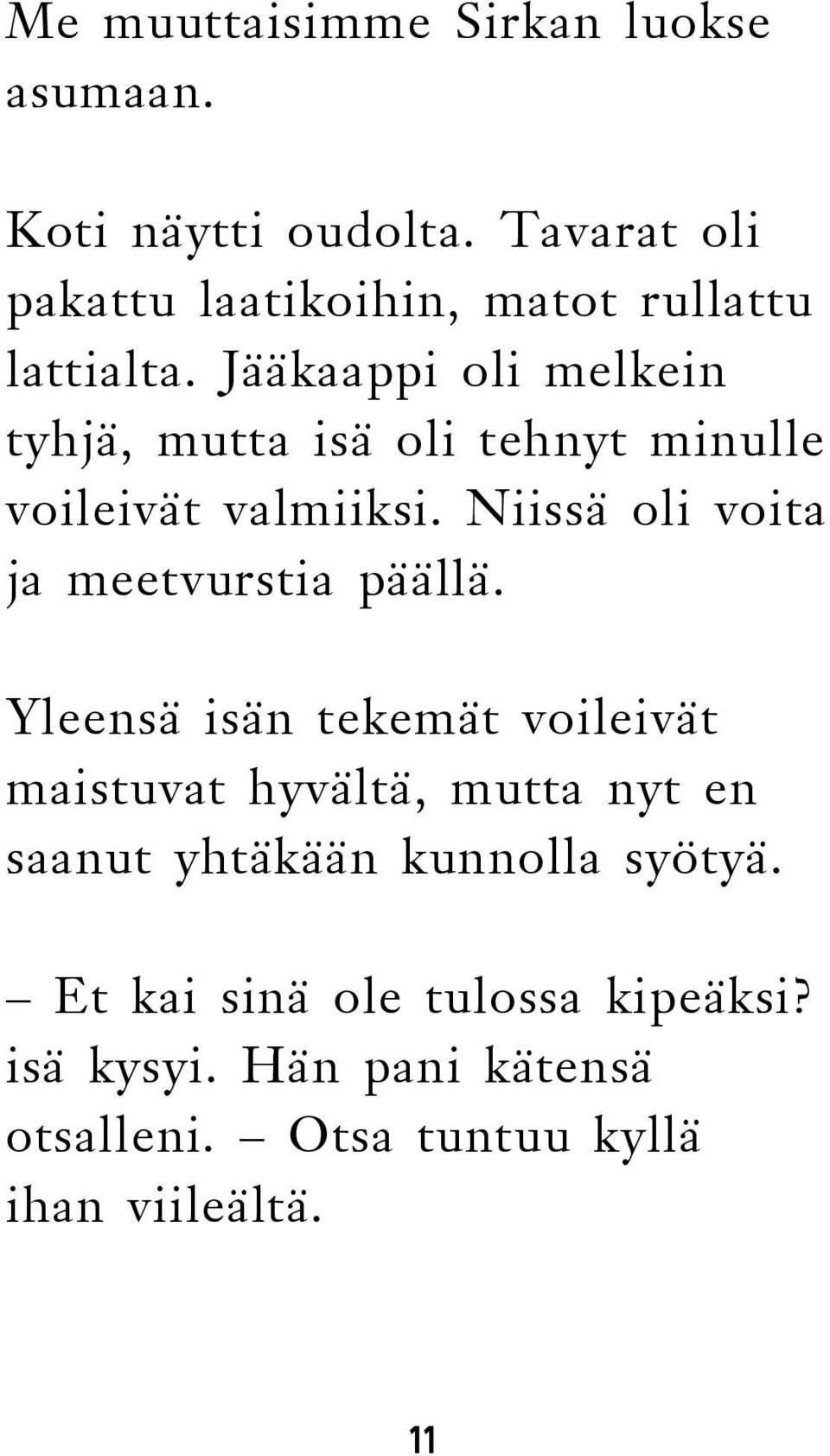 Jääkaappi oli melkein tyhjä, mutta isä oli tehnyt minulle voileivät valmiiksi.