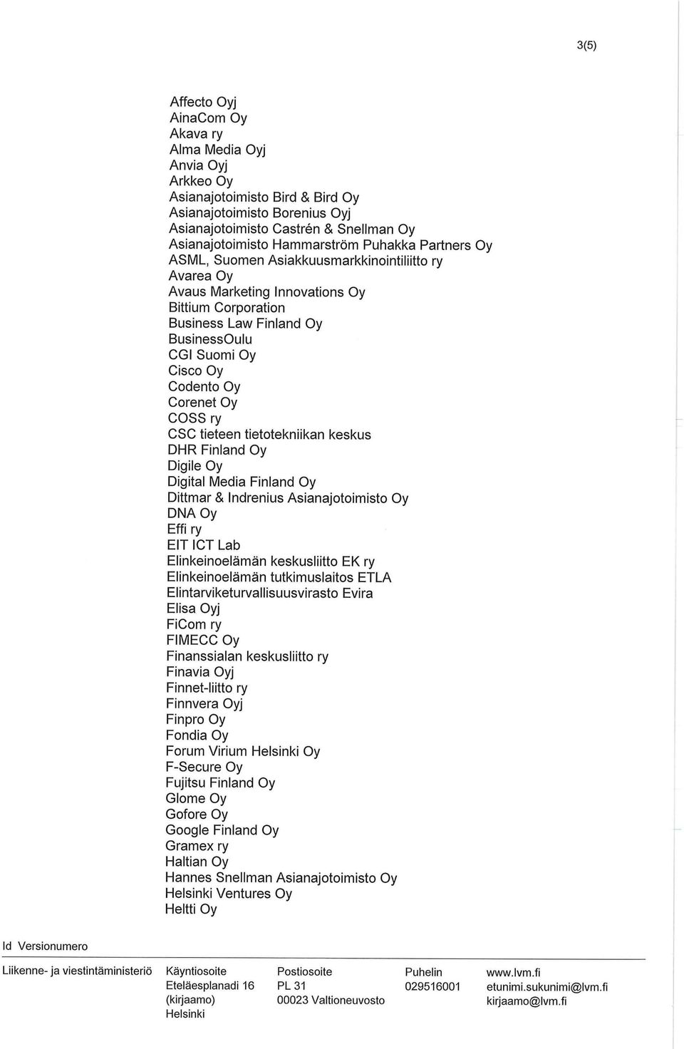 Codento Oy Corenet Oy COSS ry CSC tieteen tietotekniikan keskus DHR Finland Oy Digile Oy Digital Media Finland Oy Dittmar & Indrenius Asianajotoimisto Oy DNA Oy Effi ry EU IGT Lab Elinkeinoelämän