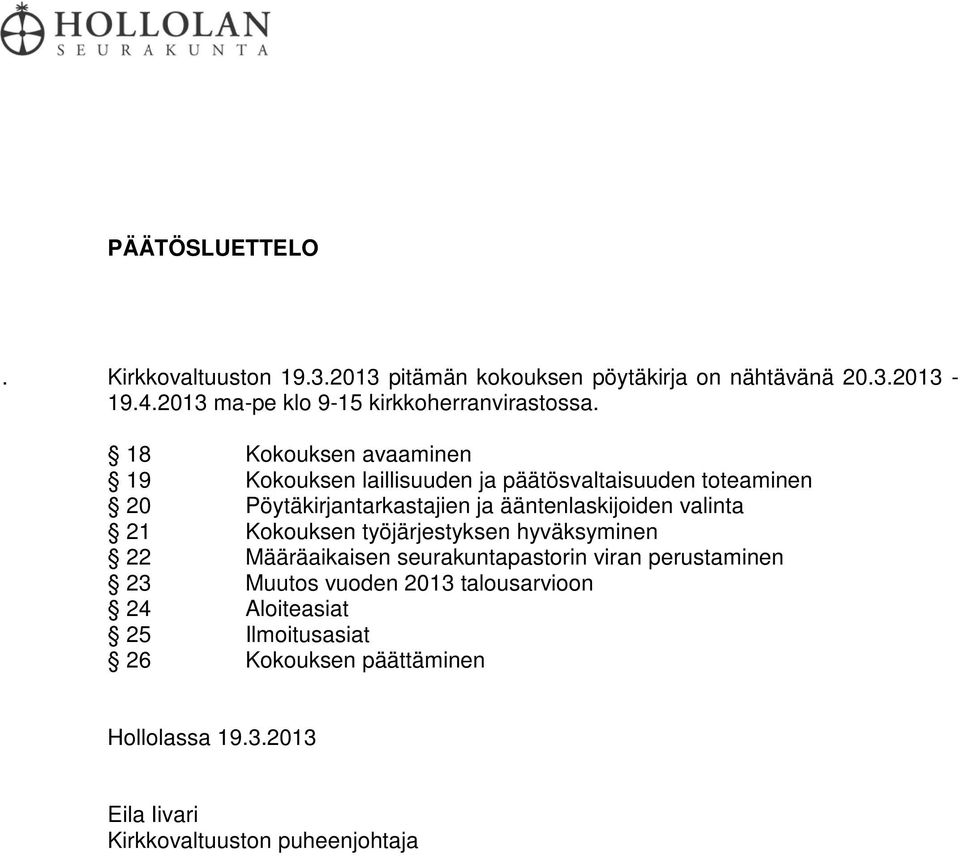 18 Kokouksen avaaminen 19 Kokouksen laillisuuden ja päätösvaltaisuuden toteaminen 20 Pöytäkirjantarkastajien ja ääntenlaskijoiden