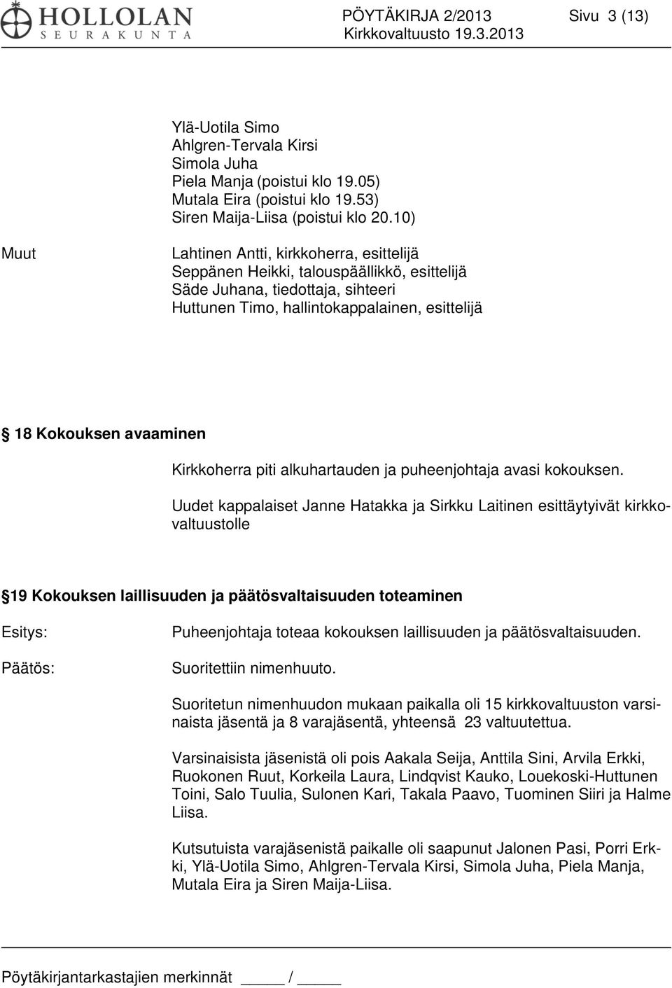 Kirkkoherra piti alkuhartauden ja puheenjohtaja avasi kokouksen.