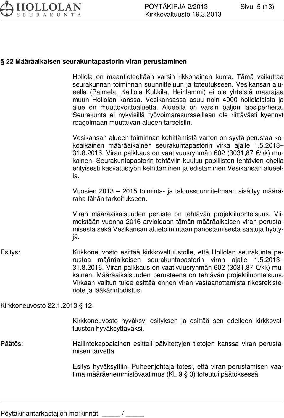 Vesikansassa asuu noin 4000 hollolalaista ja alue on muuttovoittoaluetta. Alueella on varsin paljon lapsiperheitä.