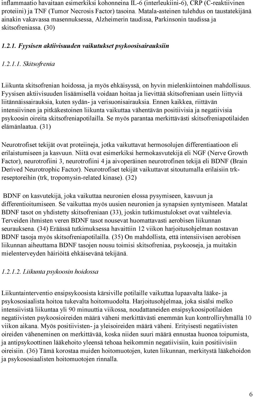 2.1. Fyysisen aktiivisuuden vaikutukset psykoosisairauksiin 1.2.1.1. Skitsofrenia Liikunta skitsofrenian hoidossa, ja myös ehkäisyssä, on hyvin mielenkiintoinen mahdollisuus.