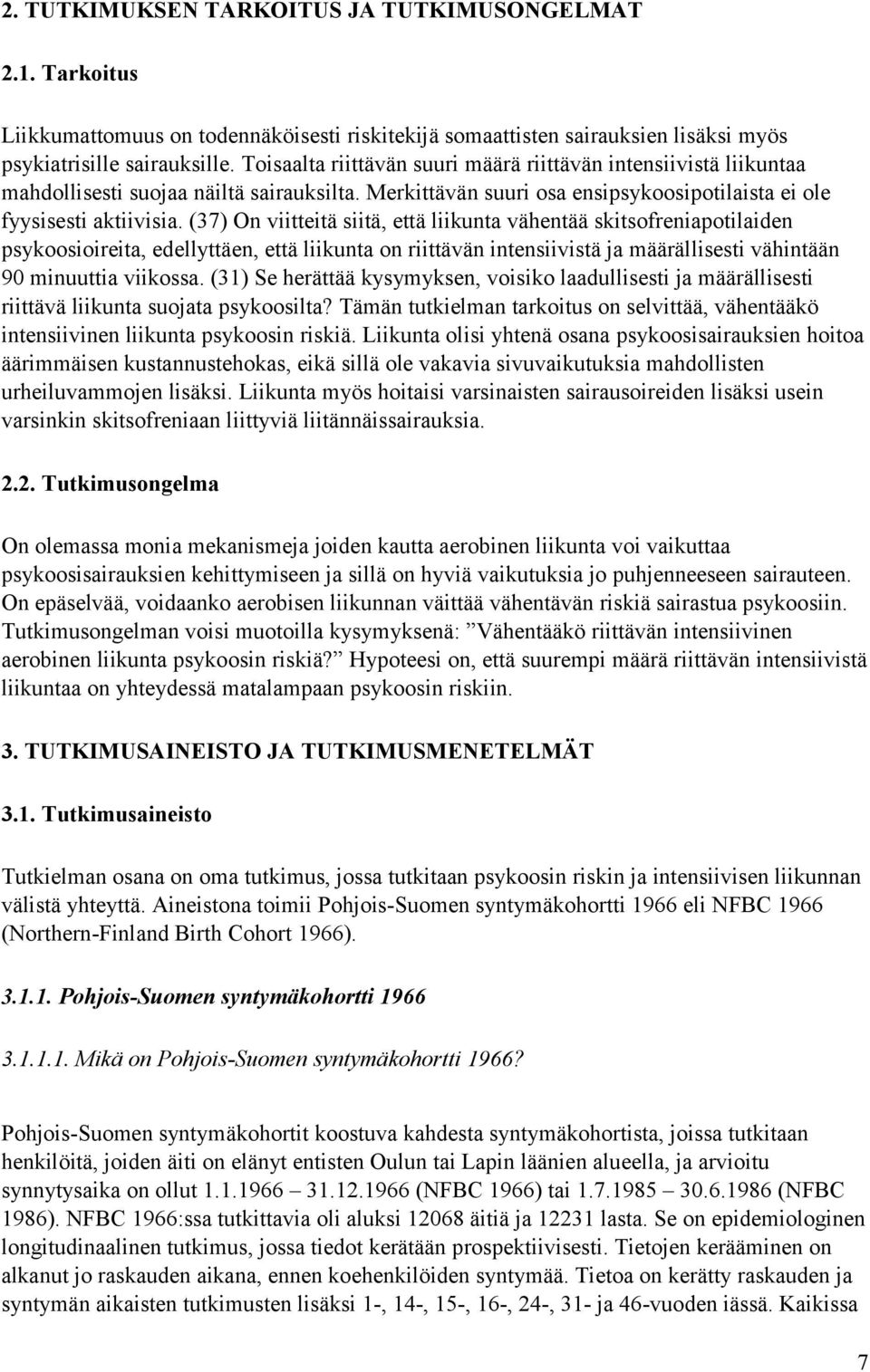 (37) On viitteitä siitä, että liikunta vähentää skitsofreniapotilaiden psykoosioireita, edellyttäen, että liikunta on riittävän intensiivistä ja määrällisesti vähintään 90 minuuttia viikossa.