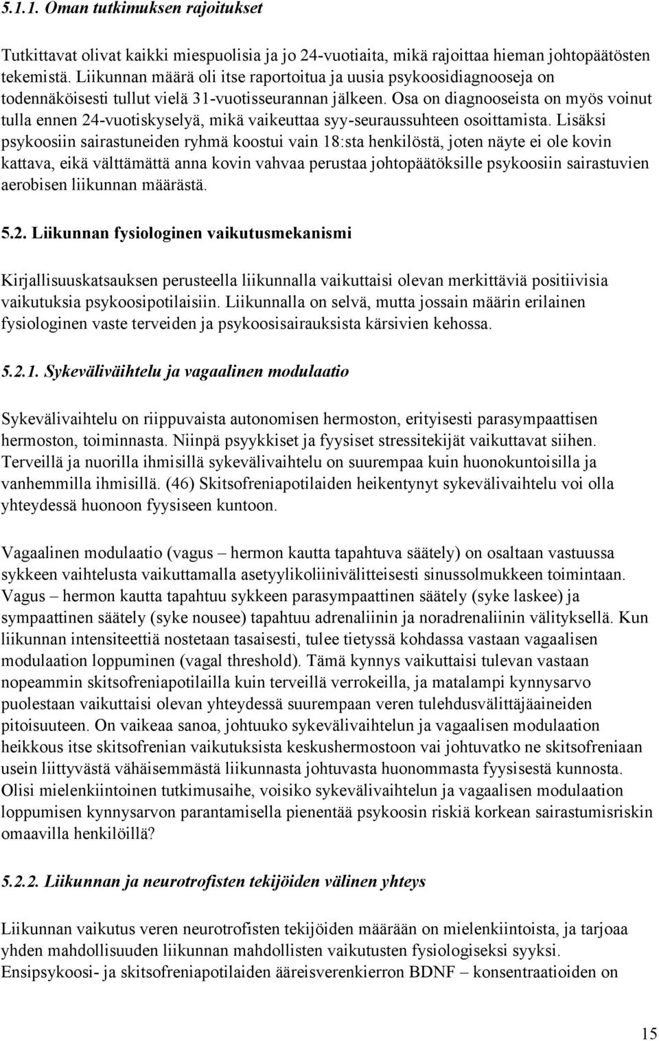 Osa on diagnooseista on myös voinut tulla ennen 24-vuotiskyselyä, mikä vaikeuttaa syy-seuraussuhteen osoittamista.