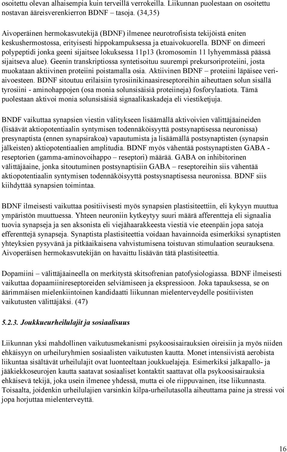 BDNF on dimeeri polypeptidi jonka geeni sijaitsee lokuksessa 11p13 (kromosomin 11 lyhyemmässä päässä sijaitseva alue).