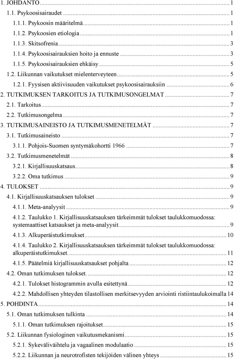1. Tarkoitus... 7 2.2. Tutkimusongelma... 7 3. TUTKIMUSAINEISTO JA TUTKIMUSMENETELMÄT... 7 3.1. Tutkimusaineisto... 7 3.1.1. Pohjois-Suomen syntymäkohortti 1966... 7 3.2. Tutkimusmenetelmät... 8 3.2.1. Kirjallisuuskatsaus.